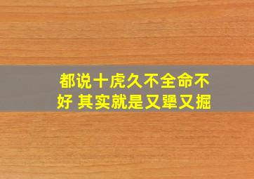 都说十虎久不全命不好 其实就是又犟又掘